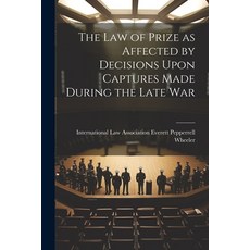 (영문도서) The Law of Prize as Affected by Decisions Upon Captures Made During the Late War Paperback, Legare Street Press, English, 9781022135758