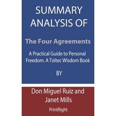 Summary Analysis Of The Four Agreements: A Practical Guide to Personal Freedom. A Toltec Wisdom Book... Paperback, Independently Published