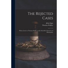 (영문도서) The Rejected Cases; With a Letter to Thomas Wakley on the Scientific Character of Homepathy Paperback, Legare Street Press, English, 9781015110380