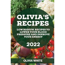 (영문도서) Olivia's Recipes 2022: Low Sodium Recipes to Lower Your Blood Pressure and Improve Your Energy Paperback, Olivia White, English, 9781804506400