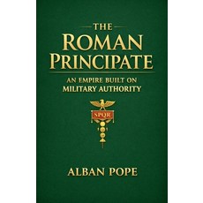 (영문도서)The Roman Principate: an Empire Built on Military Authority Paperback, Colloquium Verlag, English, 9798235815551 Colloquium Verlag, English, 9798235815551