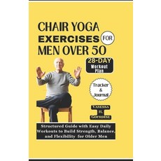 (영문도서) Chair Yoga Exercises for Men Over 50: Structured Guide with Easy Daily Workouts to Build Str... Paperback, Independently Published, English, 9798878686891