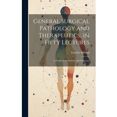(영문도서) General Surgical Pathology and Therapeutics in Fifty Lectures: A Textbook for Students and P... Hardcover, Legare Street Press, English, 9781020337680