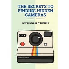 (영문도서) The Secrets To Finding Hidden Cameras: Always Keep You Safe: What Spy Cameras Look Like Paperback, Independently Published, English, 9798508544553