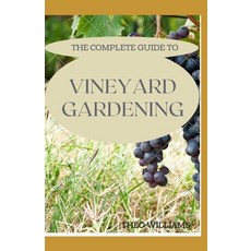 The Complete Guide to Vineyard Gardening: The Step by Step Guide To Starting A Vineyard Paperback, Independently Published, English, 9798557484176