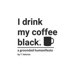 (영문도서)I drink my coffee black.: a grounded humanifesto Paperback, Independently Published, English, 9798274174060