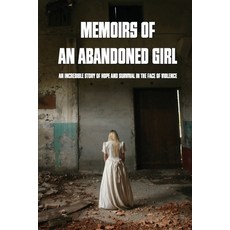 Memoirs Of An Abandoned Girl: An Incredible Story Of Hope And Survival In The Face Of Violence: Book... Paperback, Independently Published, English, 9798727401460