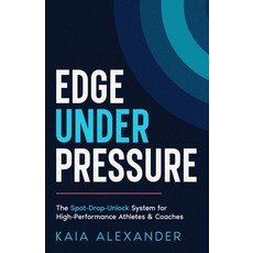 (영문도서)Edge Under Pressure: The Spot-Drop-Unlock System for High-Performance Coaches &... Paperback, Independently Published, English, 9798197122421