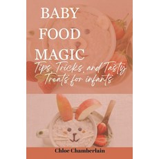 (영문도서) Baby Food Magic: Tips Tricks and Tasty Treats for infants Paperback, Independently Published, English, 9798857616178