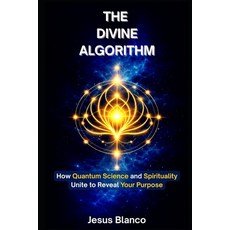 (영문도서)The Divine Algorithm: How Quantum Science and Spirituality Unite to Reveal Your... Paperback, Independently Published, English, 9798242715066