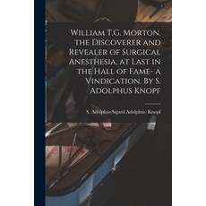 (영문도서) William T.G. Morton the Discoverer and Revealer of Surgical Anesthesia at Last in the Hall ... Paperback, Legare Street Press, English, 9781015155725