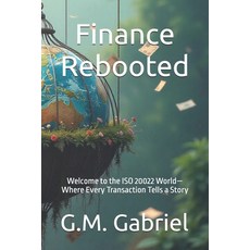 (영문도서)Finance Rebooted: Welcome to the ISO 20022 World-Where Every Transaction Tells a... Paperback, Independently Published, English, 9798279183159
