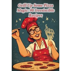 (영문도서) Grill Up Some Pizza Magic: 96 Irresistible Recipes Paperback, Independently Published, English, 9798864592502