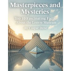(영문도서)Masterpieces and Mysteries: Top 10 Fascinating Facts About the Louvre Museum Paperback, Independently Published, English, 9798267090797