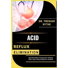 (영문도서)Acid Reflux Elimination: Heal Heartburn Permanently Without Pills Using Natural... Paperback, Independently Published, English, 9798292417040