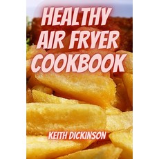 (영문도서) Healthy Air Fryer Cookbook Paperback, Keith Dickinson, English, 9781803500072