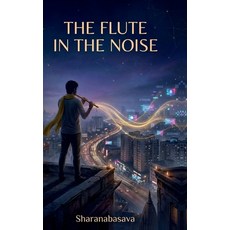 (영문도서)The Flute in the Noise: A Modern Upanishad. In an age of algorithms and outrage ... Hardcover, Notion Press, English, 9798902077831
