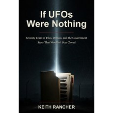 (영문도서)If UFOs Were Nothing: Seventy Years of Files Denials and the Government Story... Paperback, Independently Published, English, 9798196271366 Independently Published, English, 9798196271366