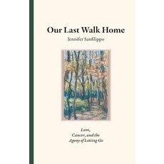 (영문도서) Our Last Walk Home: Love Cancer and the Agony of Letting Go Paperback, Jennifer Sanfilippo, English, 9798990031104