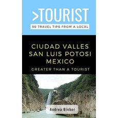 Greater Than a Tourist- Ciudad Valles San Luis Potosi Mexico: 50 Travel Tips from a Local Paperback, Independently Published, English, 9798738716171
