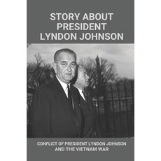 (영문도서) Story About President Lyndon Johnson: Conflict Of President Lyndon Johnson And The Vietnam Wa... Paperback, Independently Published, English, 9798513999720