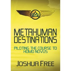 Metahuman Destinations: Piloting the Course to Homo Novus Hardcover, Joshua Free