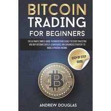 Bitcoin Trading for Beginners: The Ultimate Simple Guide to Understand Easily How to Start Investing... Paperback, Independently Published, English, 9798747038516