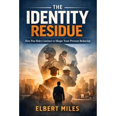 (영문도서)The Identity Residue: How Past Roles Continue to Shape Your Present Behavior Paperback, Independently Published, English, 9798241508577