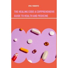 (영문도서) The Healing Code A Comprehensive Guide to Health and Medicine Paperback, Self Publisher, English, 9789358688344