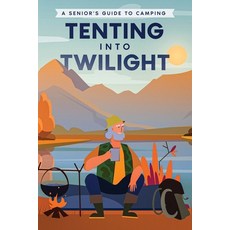 (영문도서) Tenting into Twilight: A Senior's Guide to Camping Paperback, Ebookit.com, English, 9781456644987