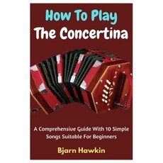 (영문도서) How To Play The Concertina: A Comprehensive Guide With 10 Simple Songs Suitable For Beginners Paperback, Independently Published, English, 9798852870261