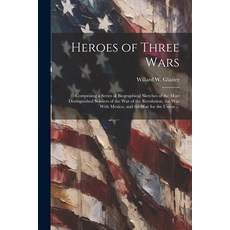 (영문도서) Heroes of Three Wars: Comprising a Series of Biographical Sketches of the Most Distinguished ... Paperback, Legare Street Press, English, 9781022453036