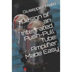 (영문도서) Design of an Integrated Push-Pull Tube Amplifier Made Easy Paperback, Independently Published, English, 9781719810500