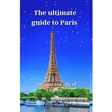 (영문도서) The Ultimate Guide to Paris: Uncover the City of Lights Paperback, Independently Published, English, 9798397483308