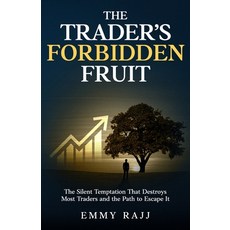 (영문도서)The Trader's Forbidden Fruit: The Silent Trap That Destroys Most Traders and Th... Paperback, Emmy Rajj Publishing, English, 9798993049908
