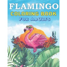 Flamingo Coloring Book For Adults: A Coloring Book for Adults Containing 20 Flamingo Designs in a Va... Paperback, Independently Published
