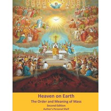 (外文書)Heaven on Earth: The Order and Meaning of Mass Second Edition: Author's Personal... Paperback, Independently Published, English
