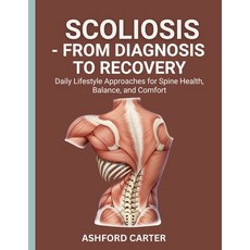 (영문도서)Scoliosis - From Diagnosis to Recovery: Daily Lifestyle Approaches for Spine Hea... Paperback, Independently Published, English, 9798272518187