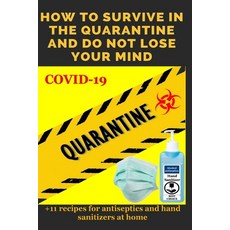 How to Survive in the Quarantine and Do Not Lose Your Mind: Practical advice Paperback, Independently Published