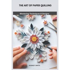(영문도서) The Art of Paper Quilling: Mastering Techniques & Designs Paperback, Independently Published, English, 9798305487091