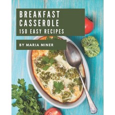 150 Easy Breakfast Casserole Recipes: The Best Easy Breakfast Casserole Cookbook that Delights Your ... Paperback, Independently Published, English, 9798570852167