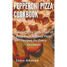(영문도서) Pepperoni Pizza Cookbook Paperback, John Ahmad, English, 9798224444427