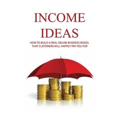 Income Ideas: How To Build A Real Online Business Model That Customers Will Happily Pay You For: Mar... Paperback, Independently Published, English, 9798715457134