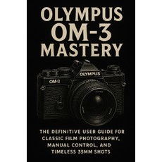 (영문도서)Olympus OM-3 Mastery: The Definitive User Guide for Classic Film Photography Ma... Paperback, Independently Published, English, 9798290282770