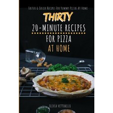 Thirty 20-Minute Recipes For Pizza At Home: Faster & Easier Recipes For Yummy Pizzas At Home Paperback, Independently Published