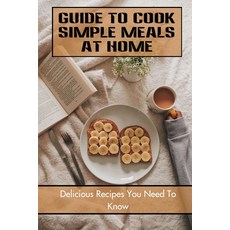 (영문도서) Guide To Cook Simple Meals At Home: Delicious Recipes You Need To Know: How To Cook Fast Paperback, Independently Published, English, 9798472629225