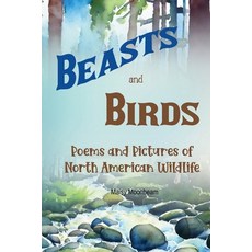 (영문도서) Beasts and Birds - Poems and Pictures of North American Wildlife Paperback, Mpm Publishing Company, English, 9780995006584