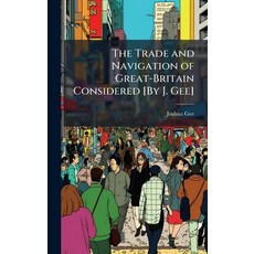 (영문도서)The Trade and Navigation of Great-Britain Considered [By J. Gee] Hardcover, Hutson Street Press, English, 9781023851909