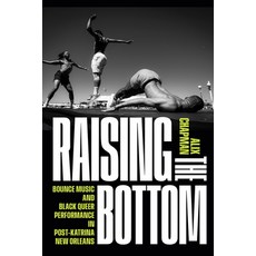 (영문도서)Raising the Bottom: Bounce Music and Black Queer Performance in Post-Katrina New... Paperback, Duke University Press, English, 9781478038610