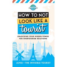(영문도서) How to Not Look Like a Tourist: Unlocking Your Hidden Power for Overtourism Solutions Paperback, Invisible Tourist, English, 9780645229288